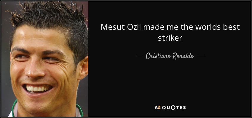 Mesut Ozil made me the worlds best striker - Cristiano Ronaldo