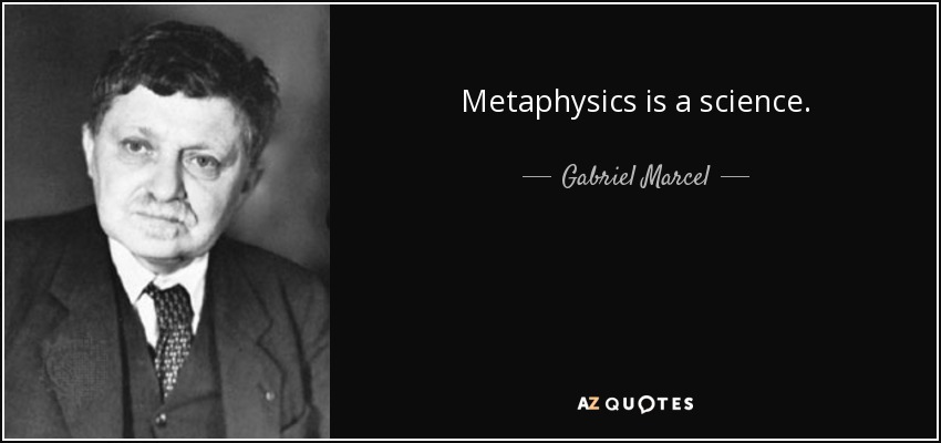 Metaphysics is a science. - Gabriel Marcel