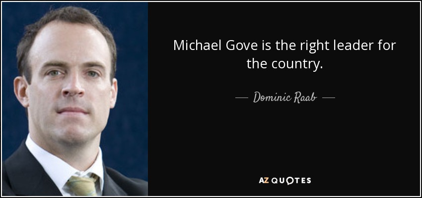 Michael Gove is the right leader for the country. - Dominic Raab