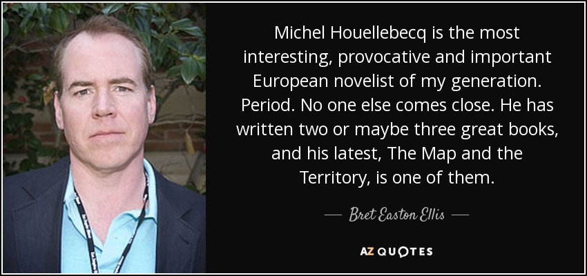 Bret Easton Ellis Quote Michel Houellebecq Is The Most Interesting Provocative And Important European