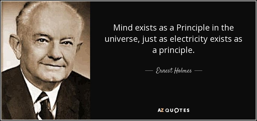 Mind exists as a Principle in the universe, just as electricity exists as a principle. - Ernest Holmes