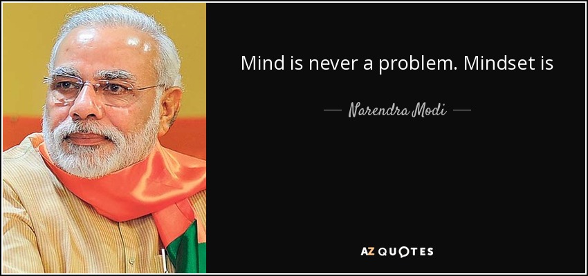 Mind is never a problem. Mindset is - Narendra Modi