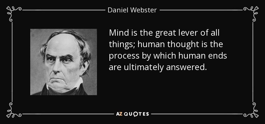 Mind is the great lever of all things; human thought is the process by which human ends are ultimately answered. - Daniel Webster