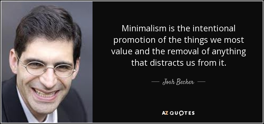 Minimalism is the intentional promotion of the things we most value and the removal of anything that distracts us from it. - Josh Becker
