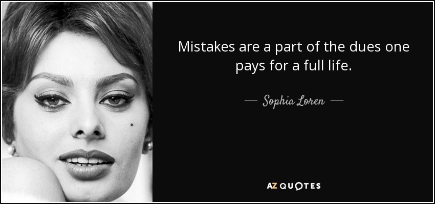 Mistakes are a part of the dues one pays for a full life. - Sophia Loren