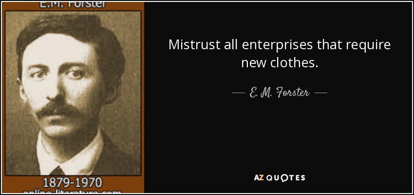 Mistrust all enterprises that require new clothes. - E. M. Forster