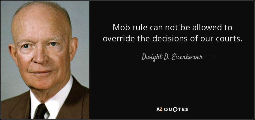 Mob rule can not be allowed to override the decisions of our courts. - Dwight D. Eisenhower