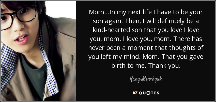 Kang Min Hyuk Quote Mom In My Next Life I Have To Be Your Son