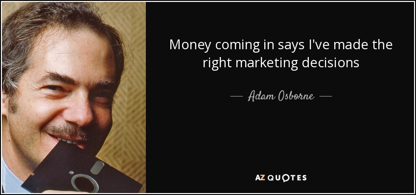 Money coming in says I've made the right marketing decisions - Adam Osborne
