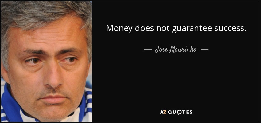 Money does not guarantee success. - Jose Mourinho