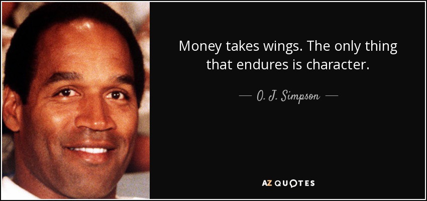 Money takes wings. The only thing that endures is character. - O. J. Simpson