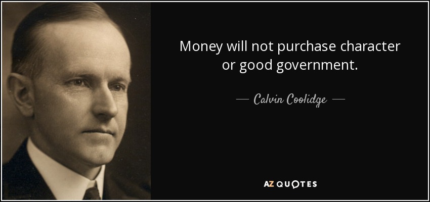 Money will not purchase character or good government. - Calvin Coolidge
