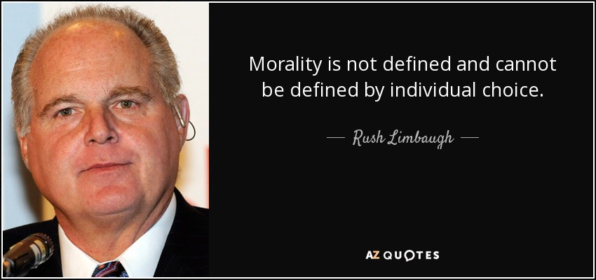 Morality is not defined and cannot be defined by individual choice. - Rush Limbaugh