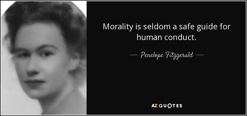 Morality is seldom a safe guide for human conduct. - Penelope Fitzgerald
