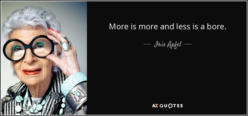 More is more and less is a bore. - Iris Apfel