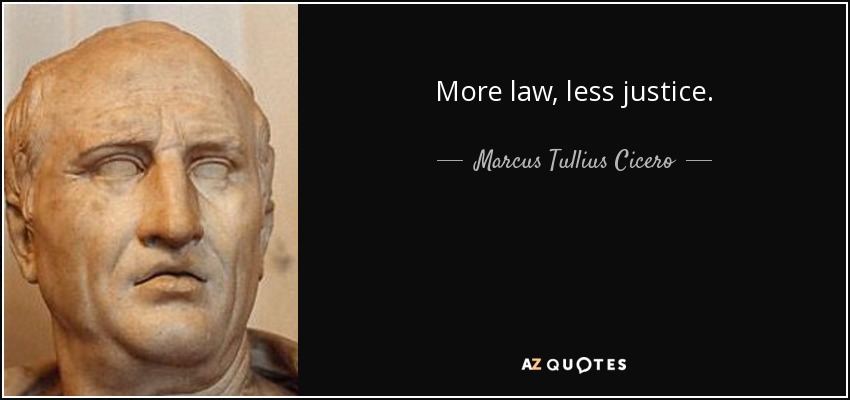 More law, less justice. - Marcus Tullius Cicero