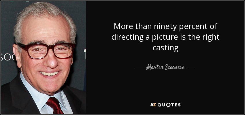 More than ninety percent of directing a picture is the right casting - Martin Scorsese