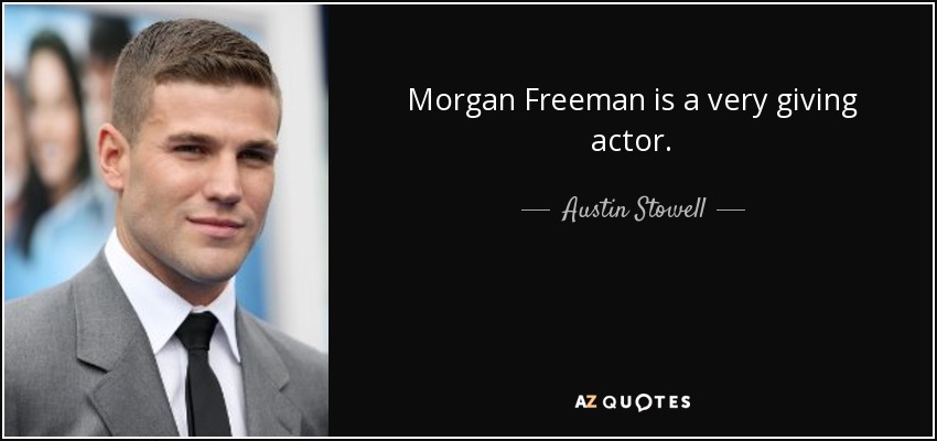 Morgan Freeman is a very giving actor. - Austin Stowell