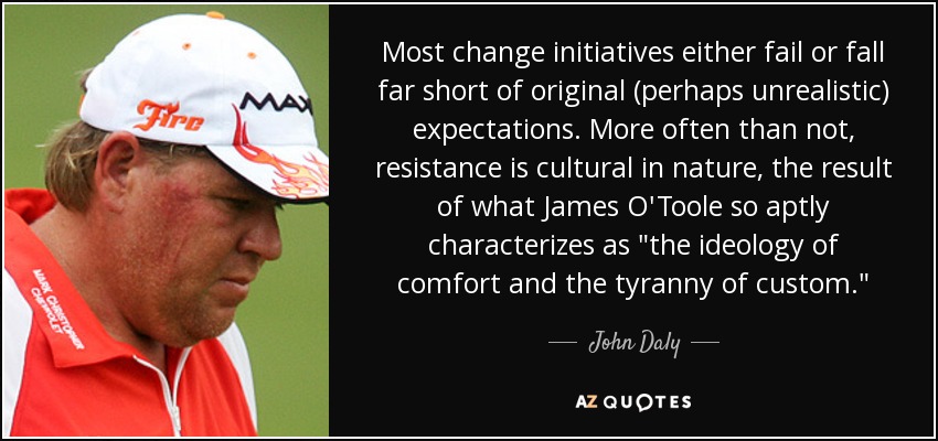 Most change initiatives either fail or fall far short of original (perhaps unrealistic) expectations. More often than not, resistance is cultural in nature, the result of what James O'Toole so aptly characterizes as 