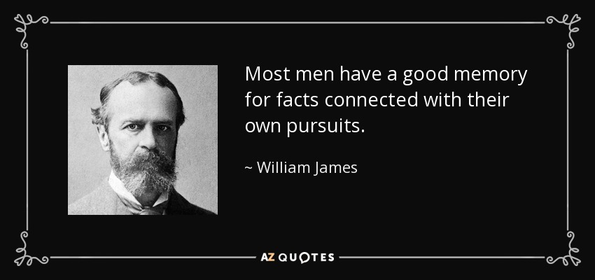 Most men have a good memory for facts connected with their own pursuits. - William James