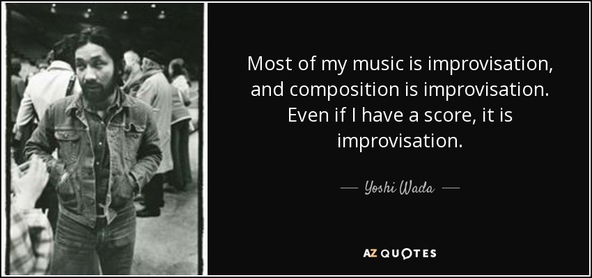Yoshi Wada Quote Most Of My Music Is Improvisation And Composition Is Improvisation