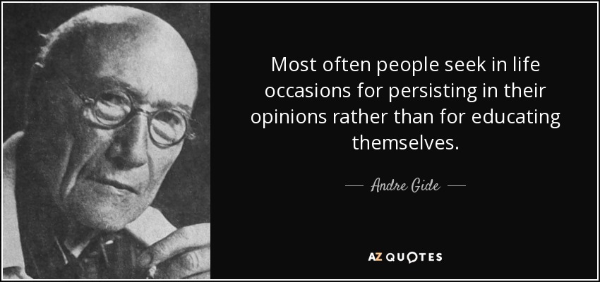 Most often people seek in life occasions for persisting in their opinions rather than for educating themselves. - Andre Gide