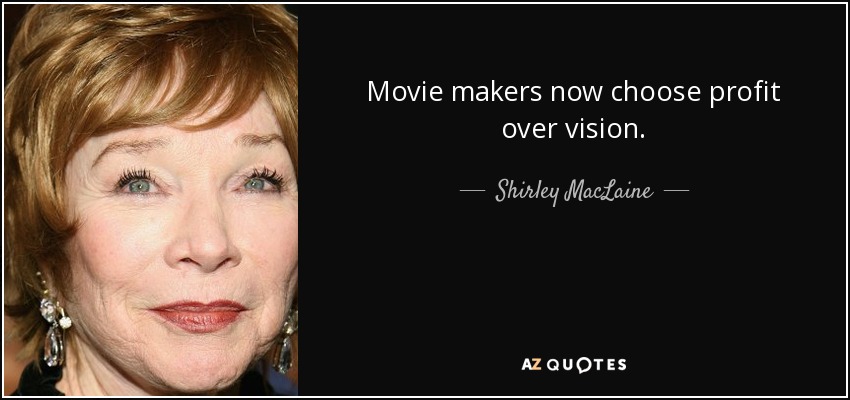 Movie makers now choose profit over vision. - Shirley MacLaine