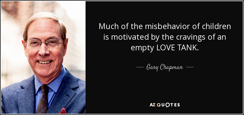 Much of the misbehavior of children is motivated by the cravings of an empty LOVE TANK. - Gary Chapman