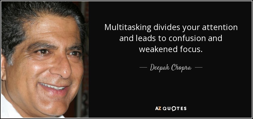 Multitasking divides your attention and leads to confusion and weakened focus. - Deepak Chopra