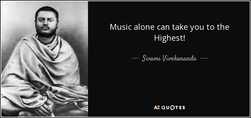 Music alone can take you to the Highest! - Swami Vivekananda