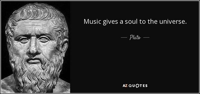 Music gives a soul to the universe. - Plato