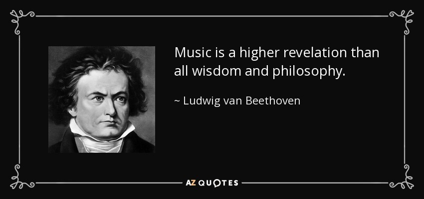 Music is a higher revelation than all wisdom and philosophy. - Ludwig van Beethoven