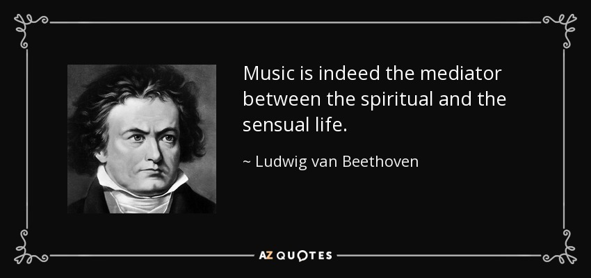 Music is indeed the mediator between the spiritual and the sensual life. - Ludwig van Beethoven
