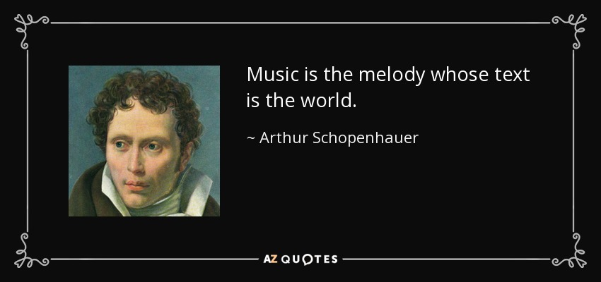 Music is the melody whose text is the world. - Arthur Schopenhauer