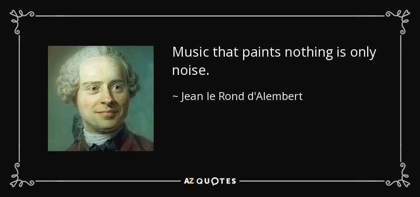Music that paints nothing is only noise. - Jean le Rond d'Alembert