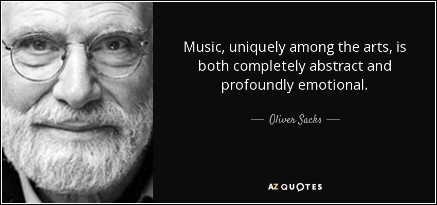 Oliver Sacks quote: Music, uniquely among the arts, is both completely ...