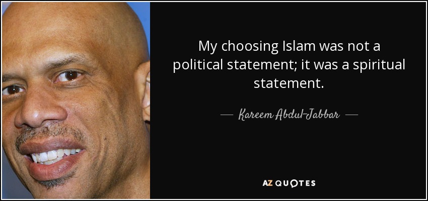 My choosing Islam was not a political statement; it was a spiritual statement. - Kareem Abdul-Jabbar