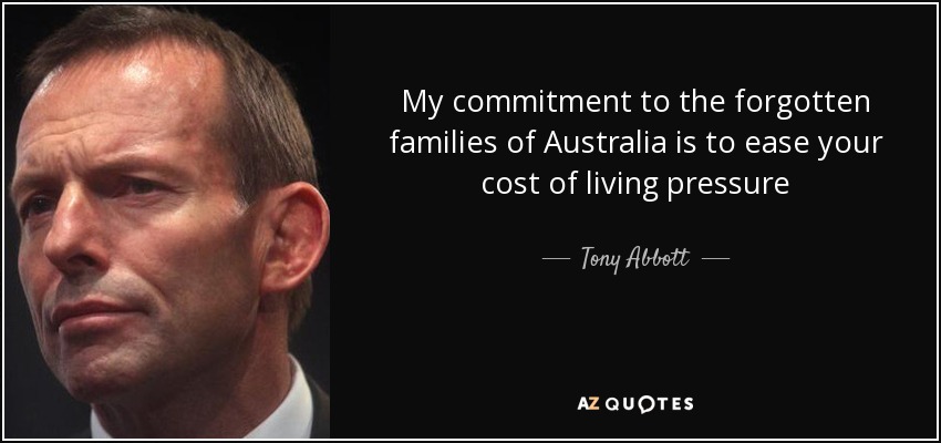 My commitment to the forgotten families of Australia is to ease your cost of living pressure - Tony Abbott