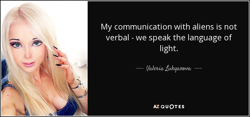 My communication with aliens is not verbal - we speak the language of light. - Valeria Lukyanova