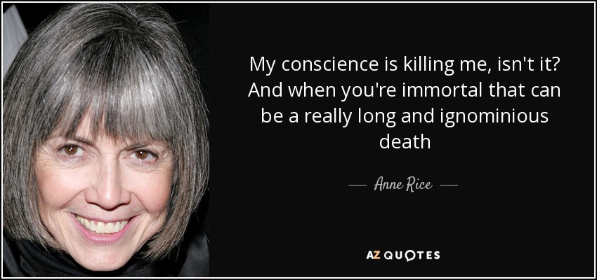 Anne Rice Quote My Conscience Is Killing Me Isn T It And When You Re