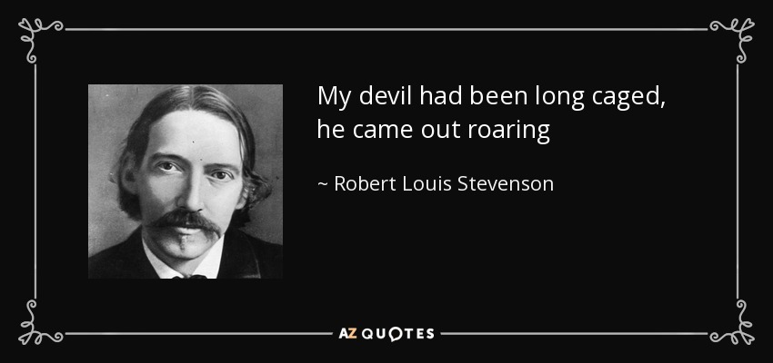 My devil had been long caged, he came out roaring - Robert Louis Stevenson