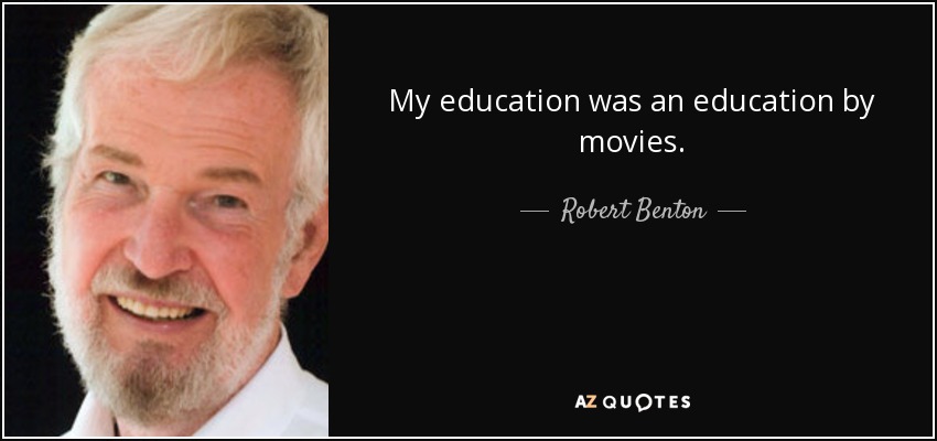 My education was an education by movies. - Robert Benton