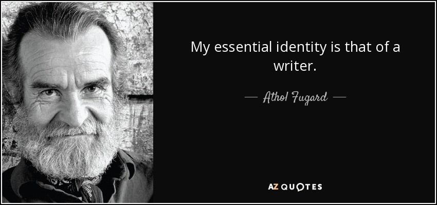 My essential identity is that of a writer. - Athol Fugard