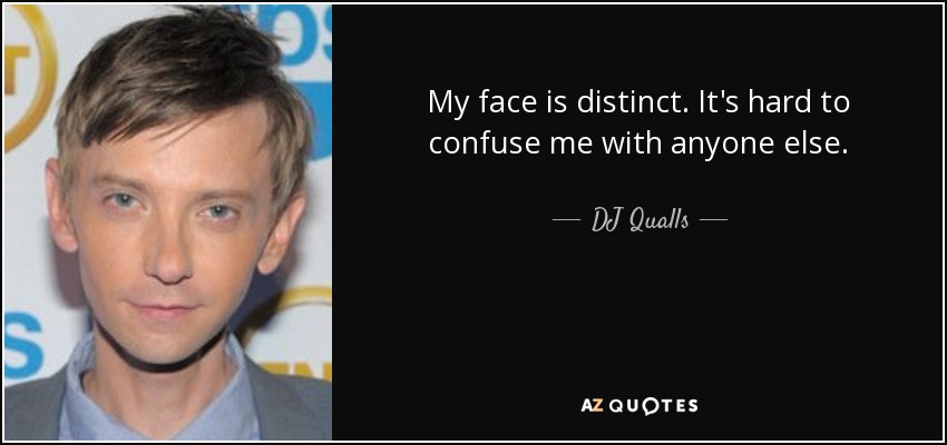 My face is distinct. It's hard to confuse me with anyone else. - DJ Qualls