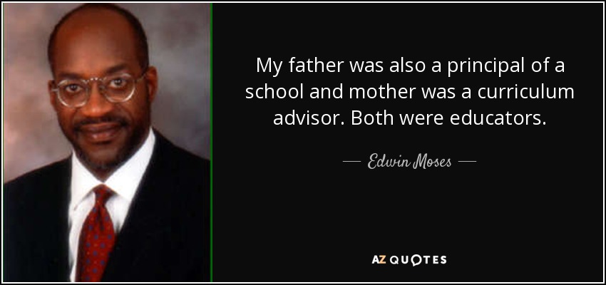 My father was also a principal of a school and mother was a curriculum advisor. Both were educators. - Edwin Moses