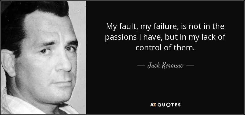 Jack Kerouac Quote My Fault My Failure Is Not In The Passions I