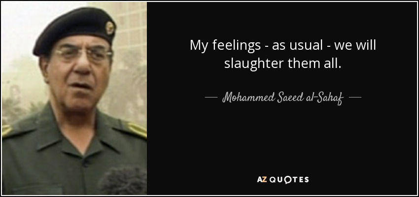 My feelings - as usual - we will slaughter them all. - Mohammed Saeed al-Sahaf