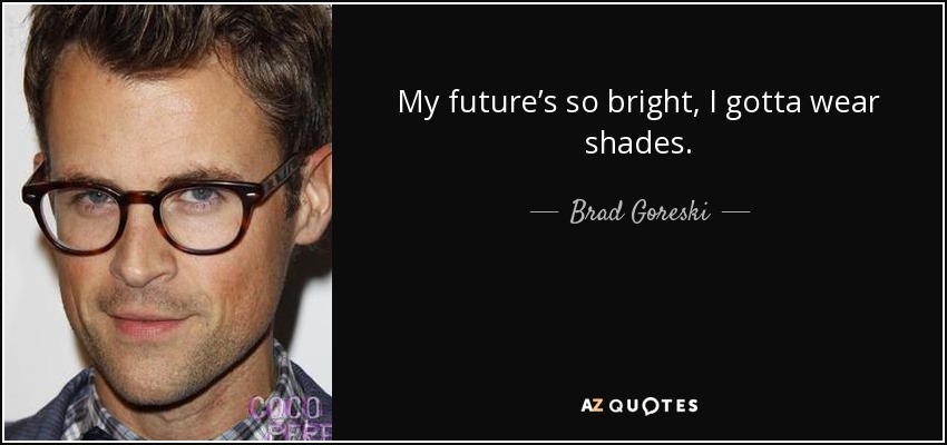 brad-goreski-quote-my-future-s-so-bright-i-gotta-wear-shades