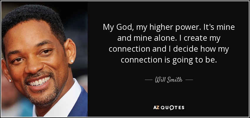 Will Smith quote: My God, my higher power. It's mine and mine alone