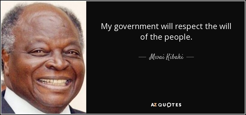 My government will respect the will of the people. - Mwai Kibaki